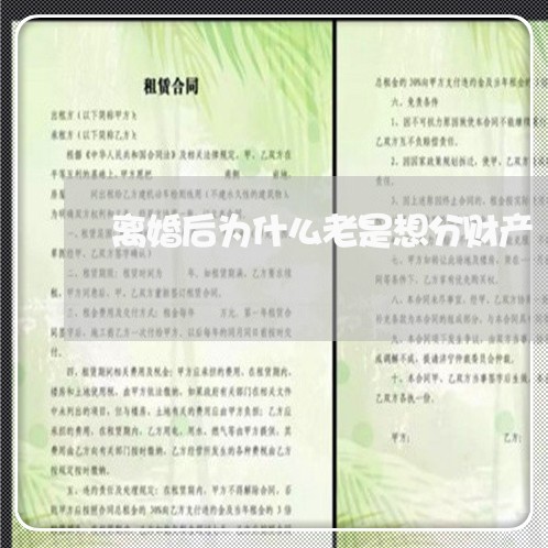 离婚后为什么老是想分财产/2023111751691