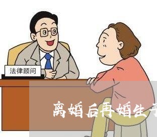 离婚后再婚生子财产/2023110952482