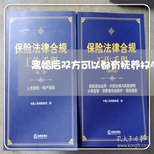 离婚后双方可以都有抚养权么/2023111772604