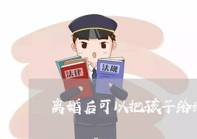 离婚后可以把孩子给姐姐么/2023111737158