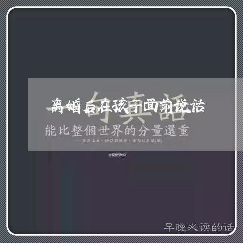 离婚后在孩子面前说话/2023111796916