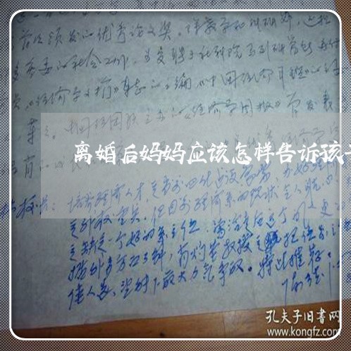 离婚后妈妈应该怎样告诉孩子/2023111719262