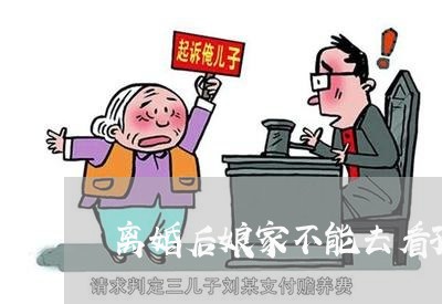 离婚后娘家不能去看孩子/2023111740362