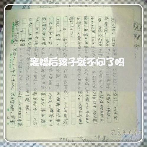 离婚后孩子就不问了吗/2023111727371