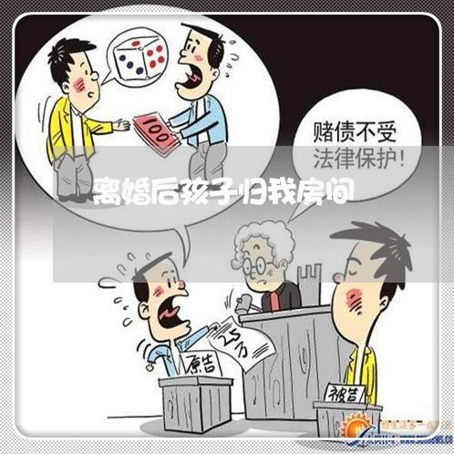 离婚后孩子归我房间/2023111706829