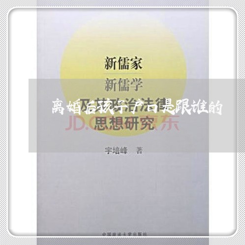 离婚后孩子户口是跟谁的/2023111798270