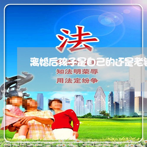 离婚后孩子是自己的还是老婆的/2023111749481