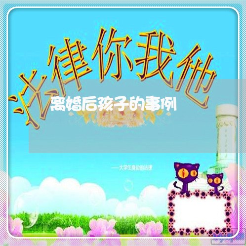 离婚后孩子的事例/2023092707258