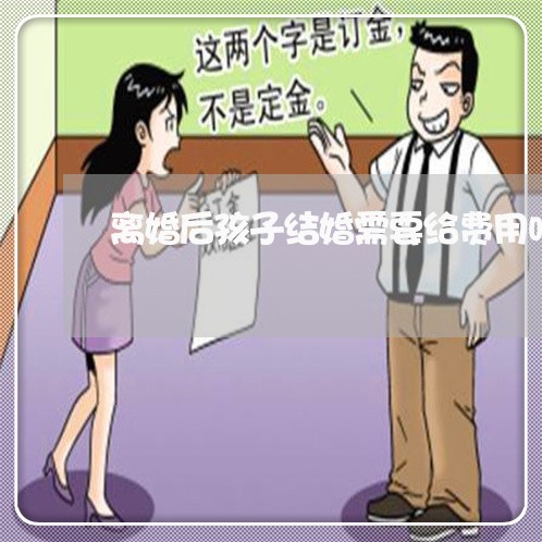 离婚后孩子结婚需要给费用吗/2023111727957