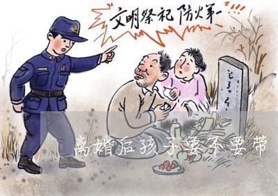 离婚后孩子要不要带/2023110428070