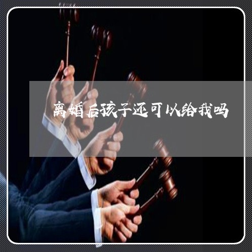 离婚后孩子还可以给我吗/2023111773717