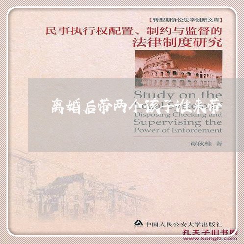 离婚后带两个孩子谁来带/2023111731615