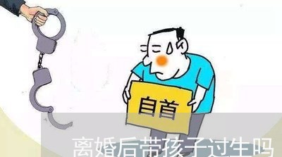 离婚后带孩子过生吗/2023110475140