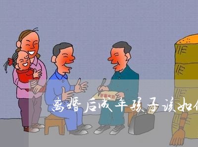 离婚后成年孩子该如何办/2023111759461