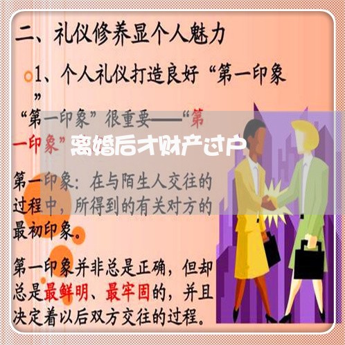 离婚后才财产过户/2023100129391