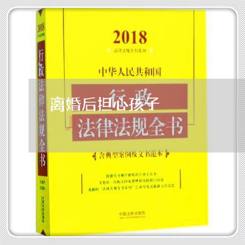 离婚后担心孩子/2023121793916