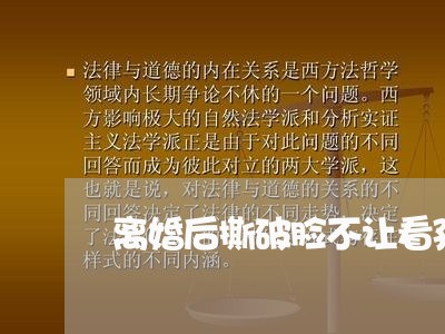 离婚后撕破脸不让看孩子/2023111732815