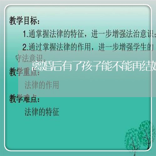 离婚后有了孩子能不能再结婚/2023111742423