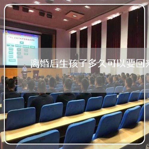 离婚后生孩子多久可以要回来/2023111708261