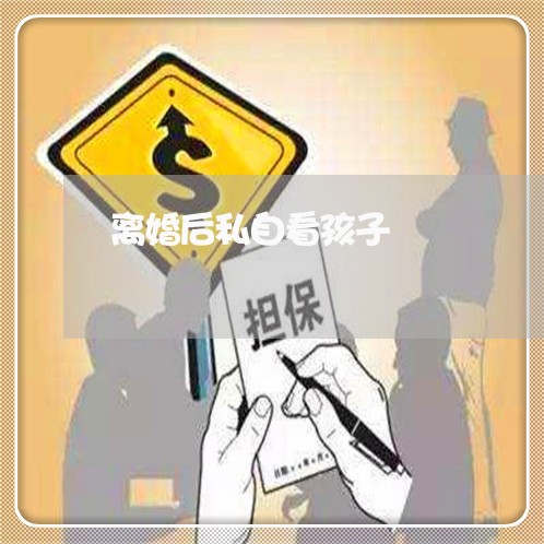 离婚后私自看孩子/2023092672546