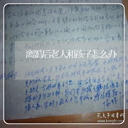 离婚后老人和孩子怎么办/2023111743814