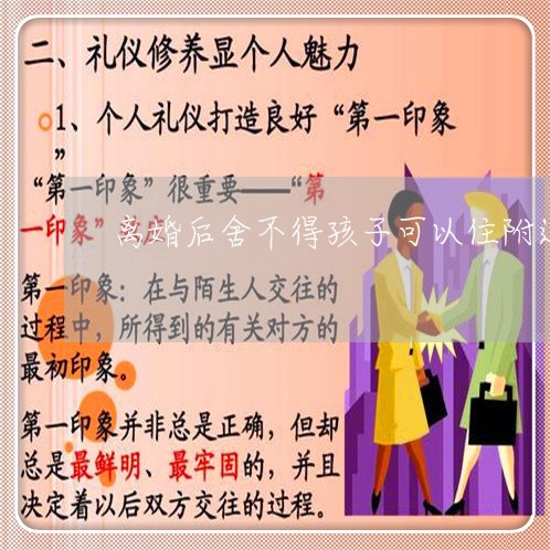 离婚后舍不得孩子可以住附近吗/2023111707149