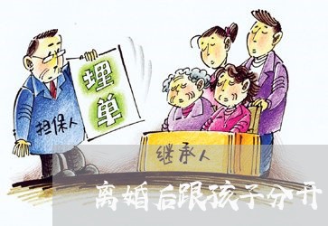 离婚后跟孩子分开/2023092806139