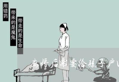 离婚后需要给孩子户口本吗/2023111773582