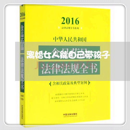 离婚女人能自己带孩子/2023111683626