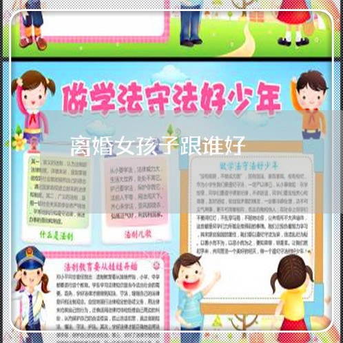 离婚女孩子跟谁好/2023092531805