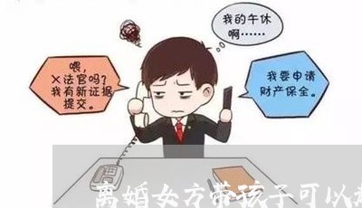 离婚女方带孩子可以起诉吗/2023111652592