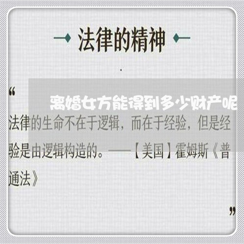 离婚女方能得到多少财产呢/2023111690595