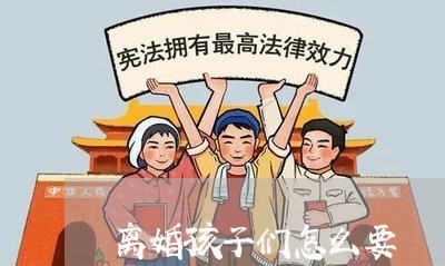 离婚孩子们怎么要/2023092595736