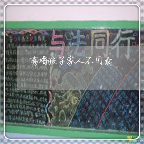 离婚孩子家人不同意/2023110584059