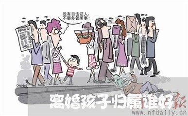 离婚孩子归属谁好/2023100110471