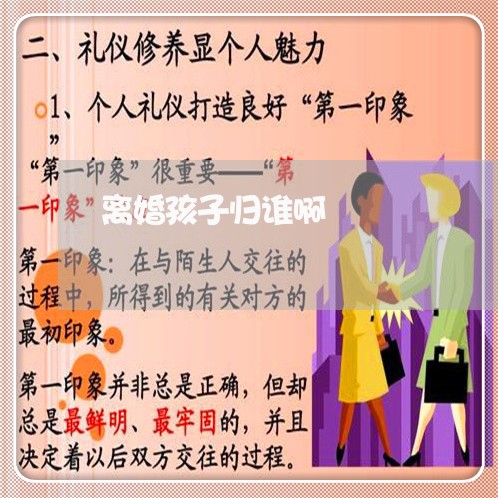 离婚孩子归谁啊/2023090617938