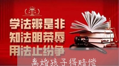 离婚孩子得赔偿/2023121616059