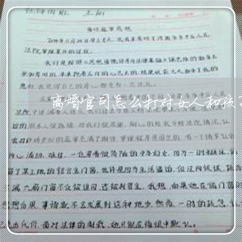 离婚官司怎么打对女人和孩子有利/2023111495157