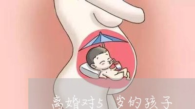 离婚对5岁的孩子/2023100697049