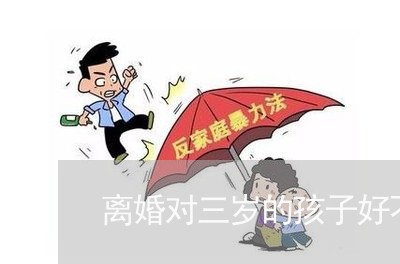 离婚对三岁的孩子好不好/2023111620462