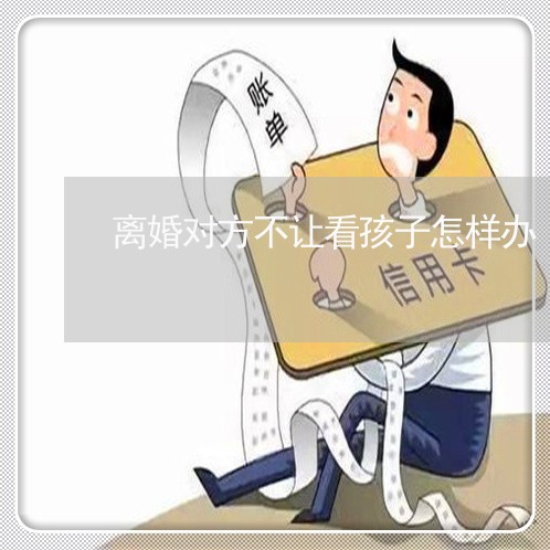 离婚对方不让看孩子怎样办/2023111628070