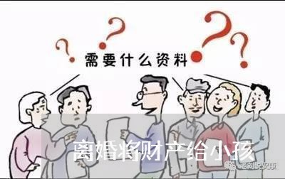 离婚将财产给小孩/2023100174726