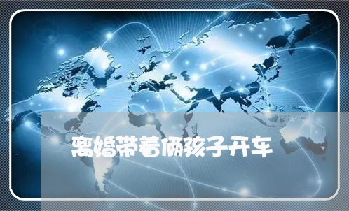 离婚带着俩孩子开车/2023111620461