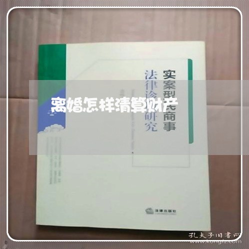 离婚怎样清算财产/2023093039480