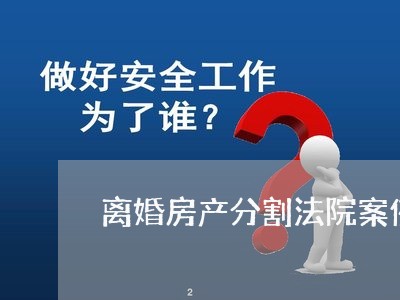 离婚房产分割法院案例分析/2023111405945