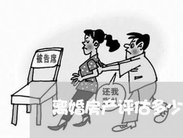 离婚房产评估多少钱/2023110268251