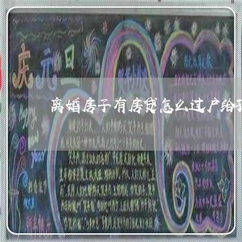 离婚房子有房贷怎么过户给孩子/2023111674694