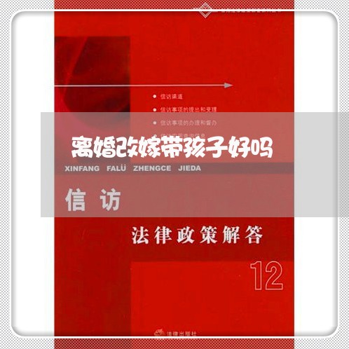 离婚改嫁带孩子好吗/2023111638461