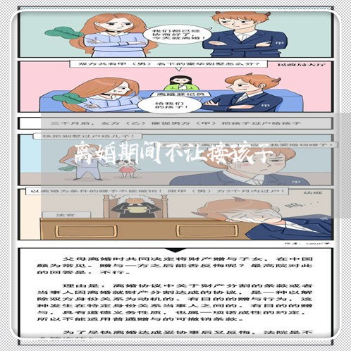 离婚期间不让接孩子/2023111663724