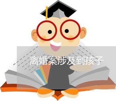 离婚案涉及到孩子/2023111631482